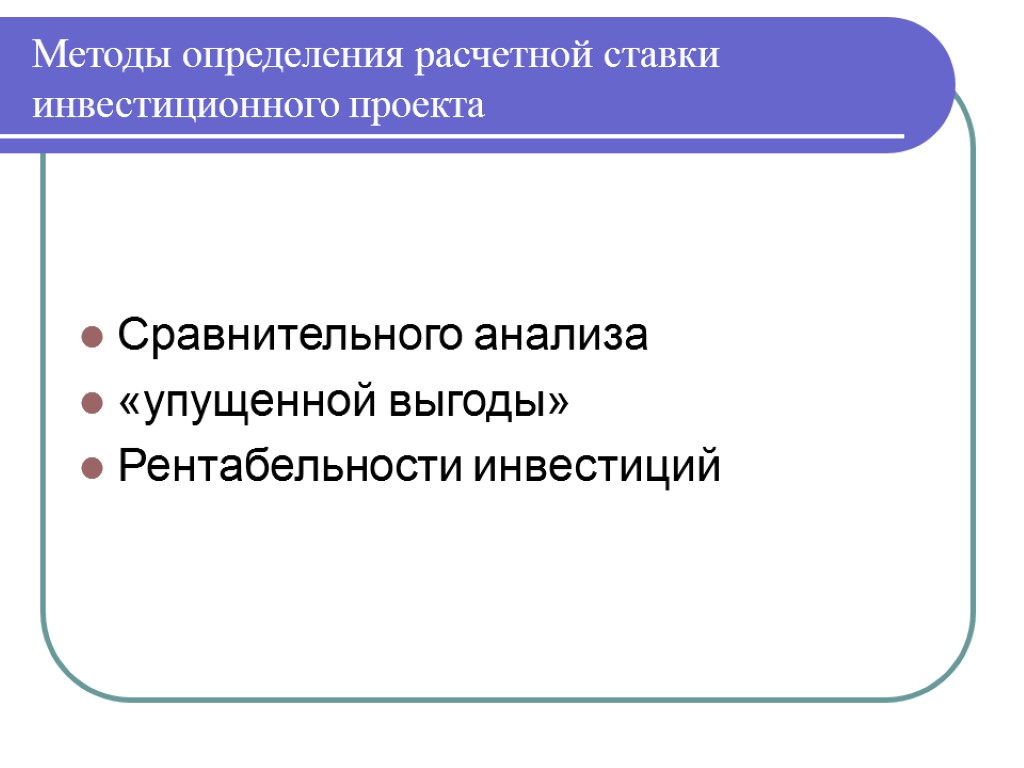 Методы определения расчетной ставки инвестиционного проекта Сравнительного анализа «упущенной выгоды» Рентабельности инвестиций